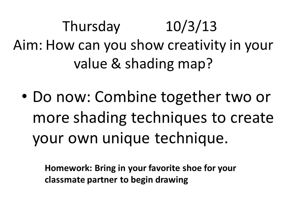 Thursday10/3/13 Aim: How can you show creativity in your value & shading map.