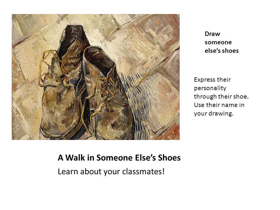 A Walk in Someone Else’s Shoes Learn about your classmates.