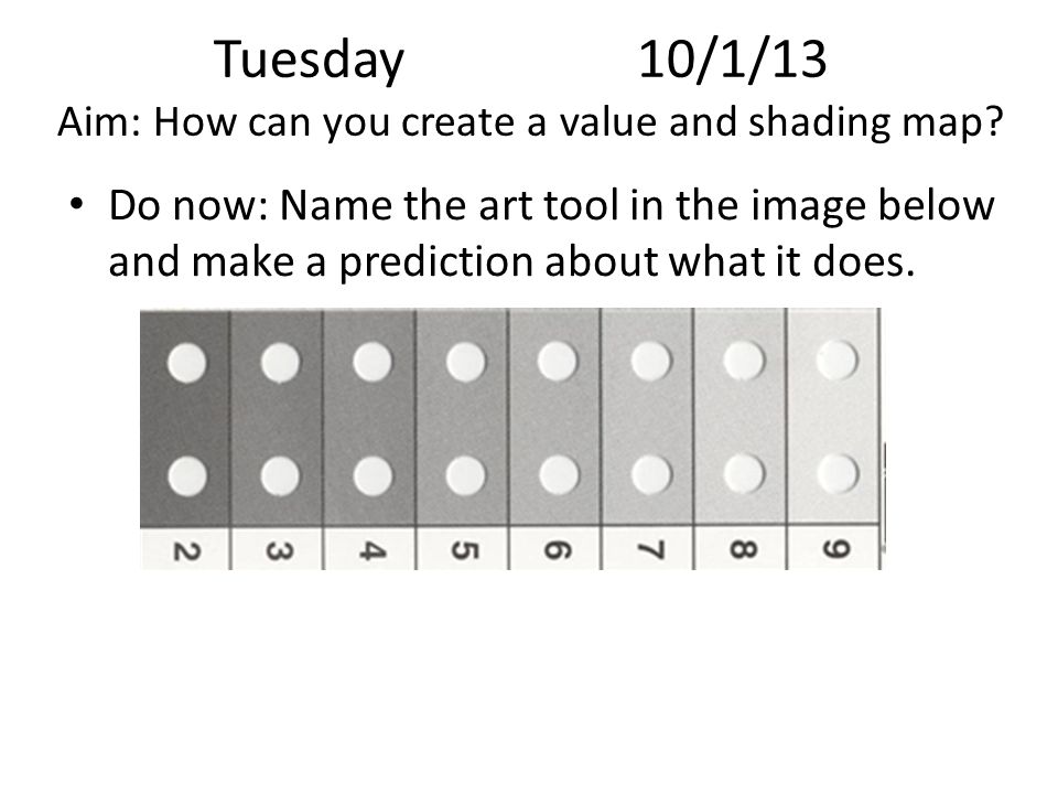 Tuesday10/1/13 Aim: How can you create a value and shading map.