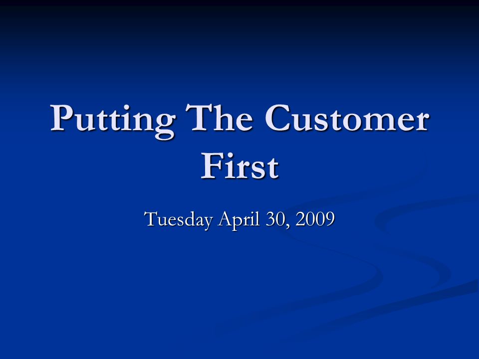 Putting The Customer First Tuesday April 30, 2009