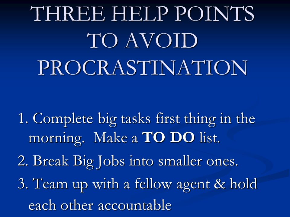 THREE HELP POINTS TO AVOID PROCRASTINATION 1. Complete big tasks first thing in the morning.