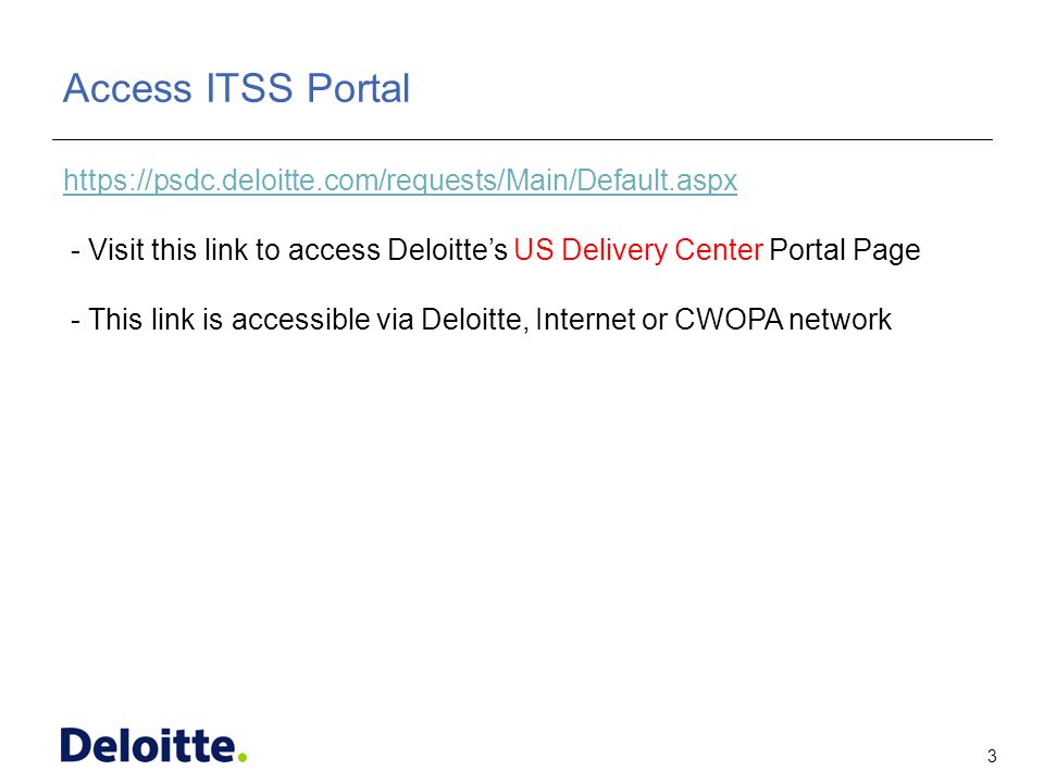 3 ITSS Access ITSS Portal   - Visit this link to access Deloitte’s US Delivery Center Portal Page - This link is accessible via Deloitte, Internet or CWOPA network