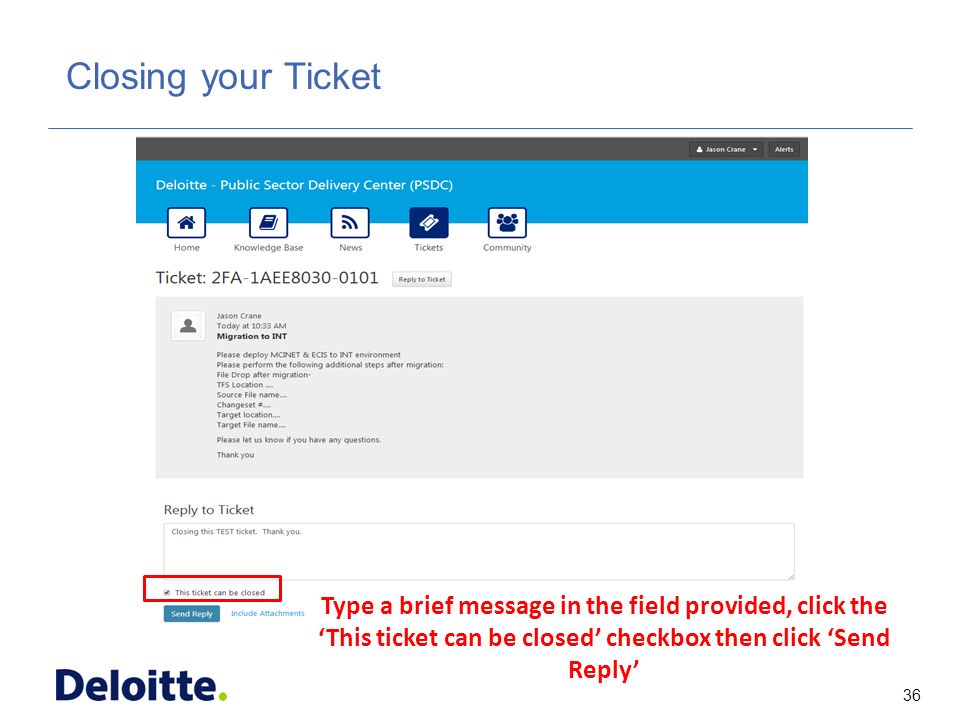 36 ITSS Closing your Ticket Type a brief message in the field provided, click the ‘This ticket can be closed’ checkbox then click ‘Send Reply’