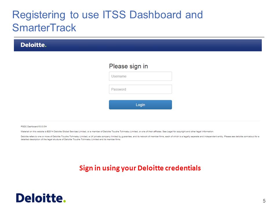 5 ITSS Registering to use ITSS Dashboard and SmarterTrack Sign in using your Deloitte credentials