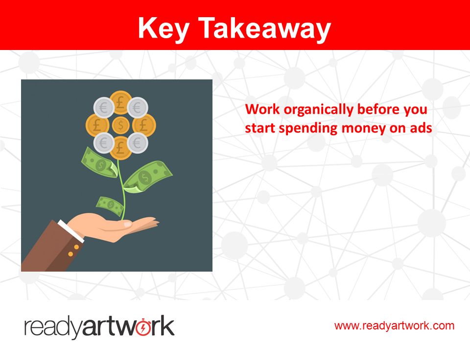 Work organically before you start spending money on ads Key Takeaway