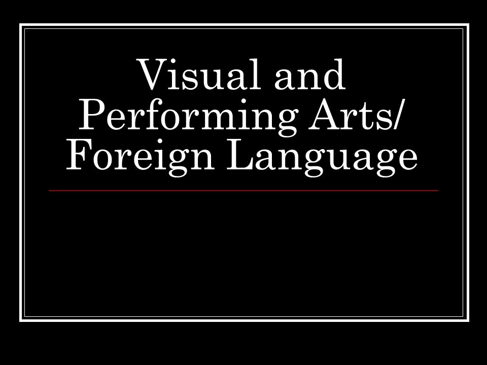 Visual and Performing Arts/ Foreign Language