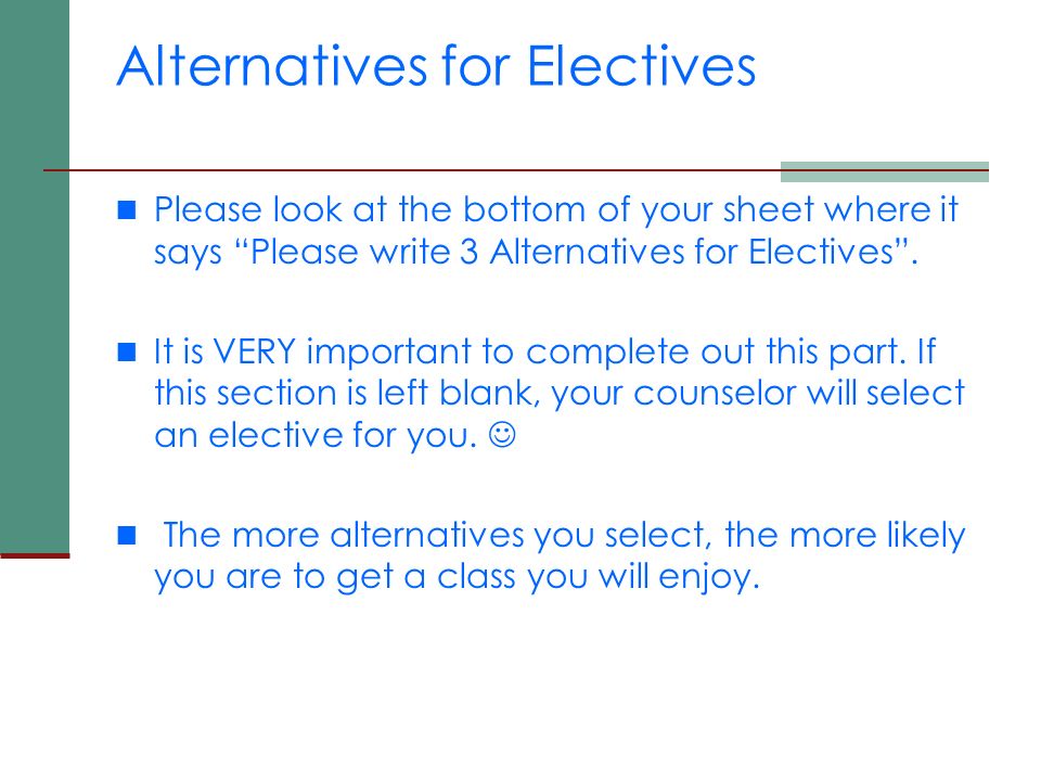 Alternatives for Electives Please look at the bottom of your sheet where it says Please write 3 Alternatives for Electives .