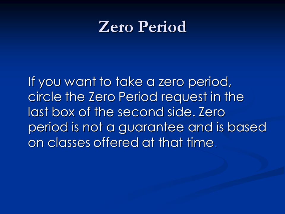Zero Period If you want to take a zero period, circle the Zero Period request in the last box of the second side.