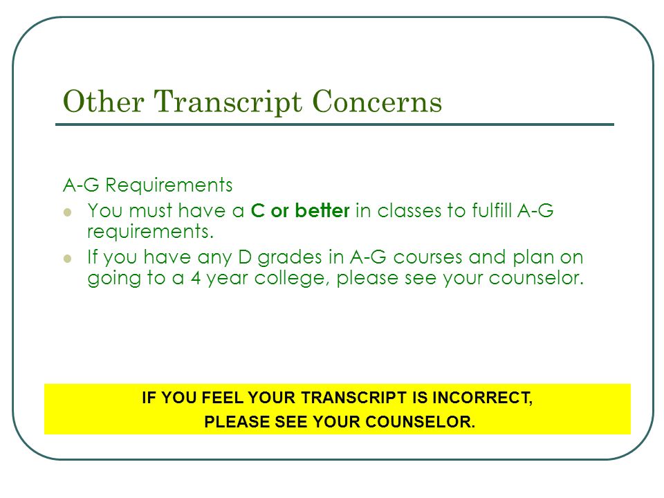 Other Transcript Concerns A-G Requirements You must have a C or better in classes to fulfill A-G requirements.