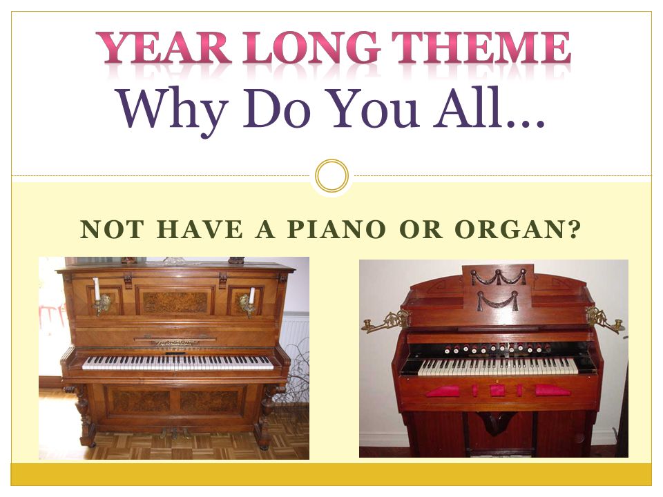 NOT HAVE A PIANO OR ORGAN Why Do You All…