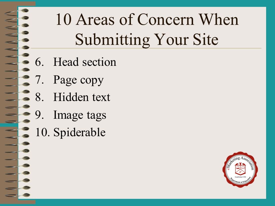 10 Areas of Concern When Submitting Your Site 6.Head section 7.Page copy 8.Hidden text 9.Image tags 10.Spiderable