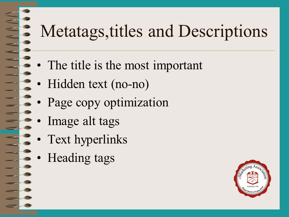 Metatags,titles and Descriptions The title is the most important Hidden text (no-no) Page copy optimization Image alt tags Text hyperlinks Heading tags
