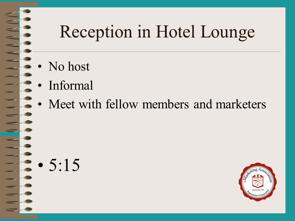 Reception in Hotel Lounge No host Informal Meet with fellow members and marketers 5:15