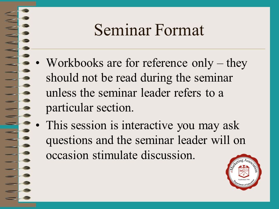 Seminar Format Workbooks are for reference only – they should not be read during the seminar unless the seminar leader refers to a particular section.
