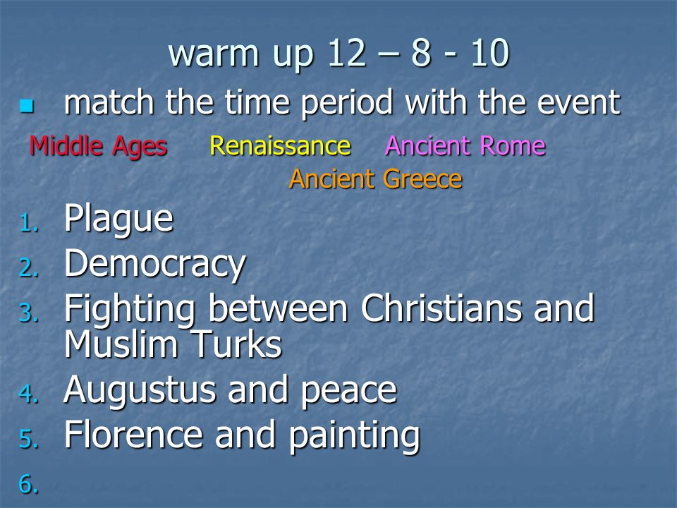 warm up 12 – match the time period with the event match the time period with the event Middle Ages Renaissance Ancient Rome Middle Ages Renaissance Ancient Rome Ancient Greece 1.
