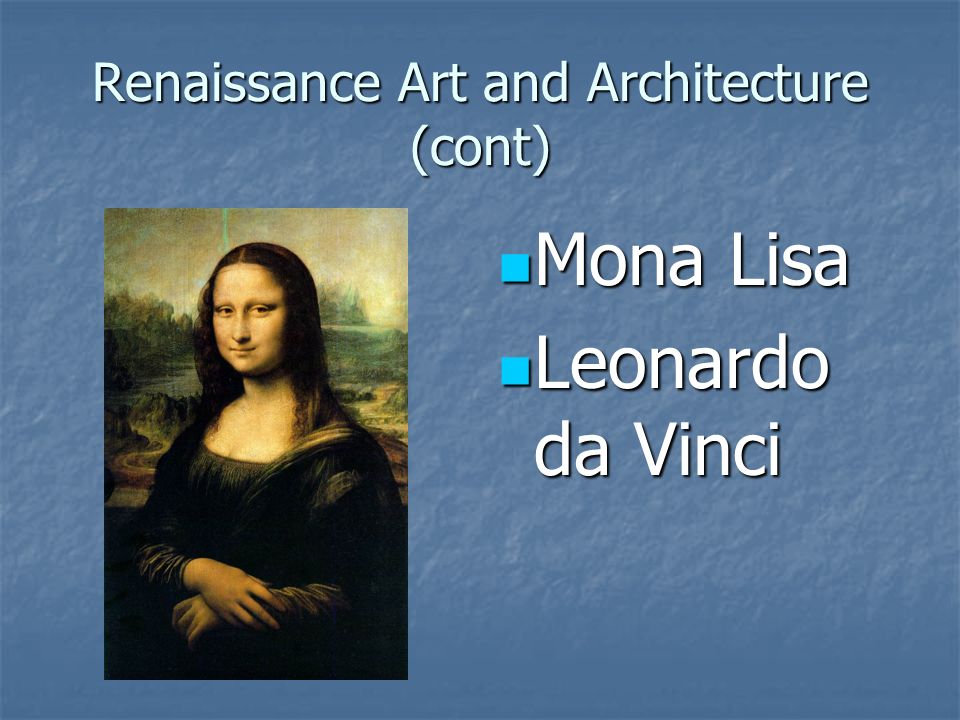 Renaissance Art and Architecture (cont) Mona Lisa Mona Lisa Leonardo da Vinci Leonardo da Vinci