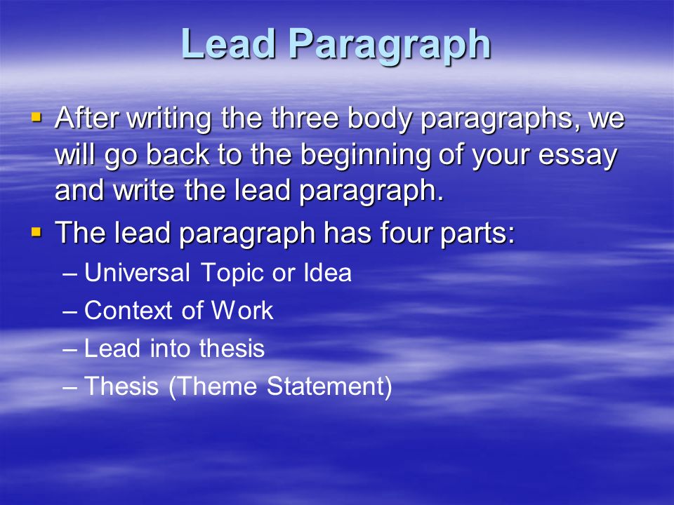 Lead Paragraph  After writing the three body paragraphs, we will go back to the beginning of your essay and write the lead paragraph.