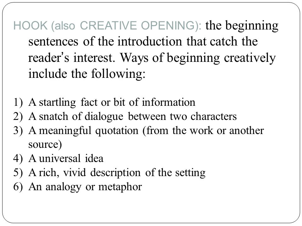 HOOK (also CREATIVE OPENING): the beginning sentences of the introduction that catch the reader ’ s interest.