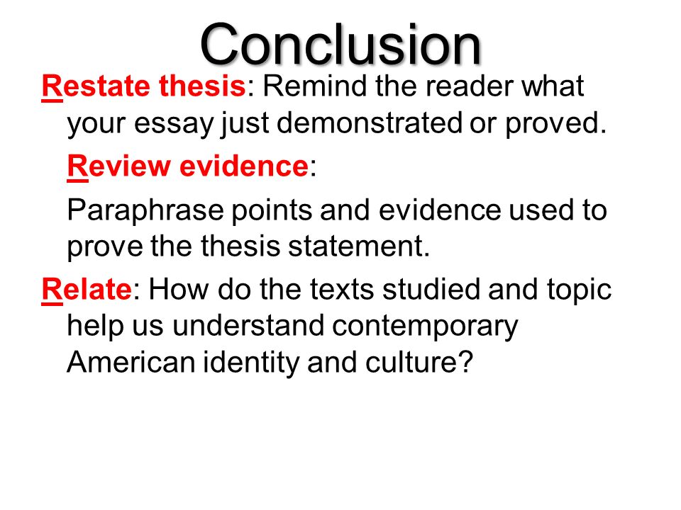 Conclusion Restate thesis: Remind the reader what your essay just demonstrated or proved.