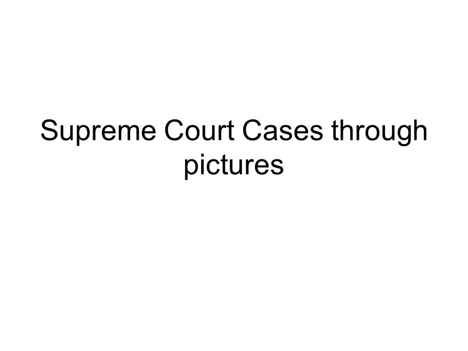 Supreme Court Cases through pictures