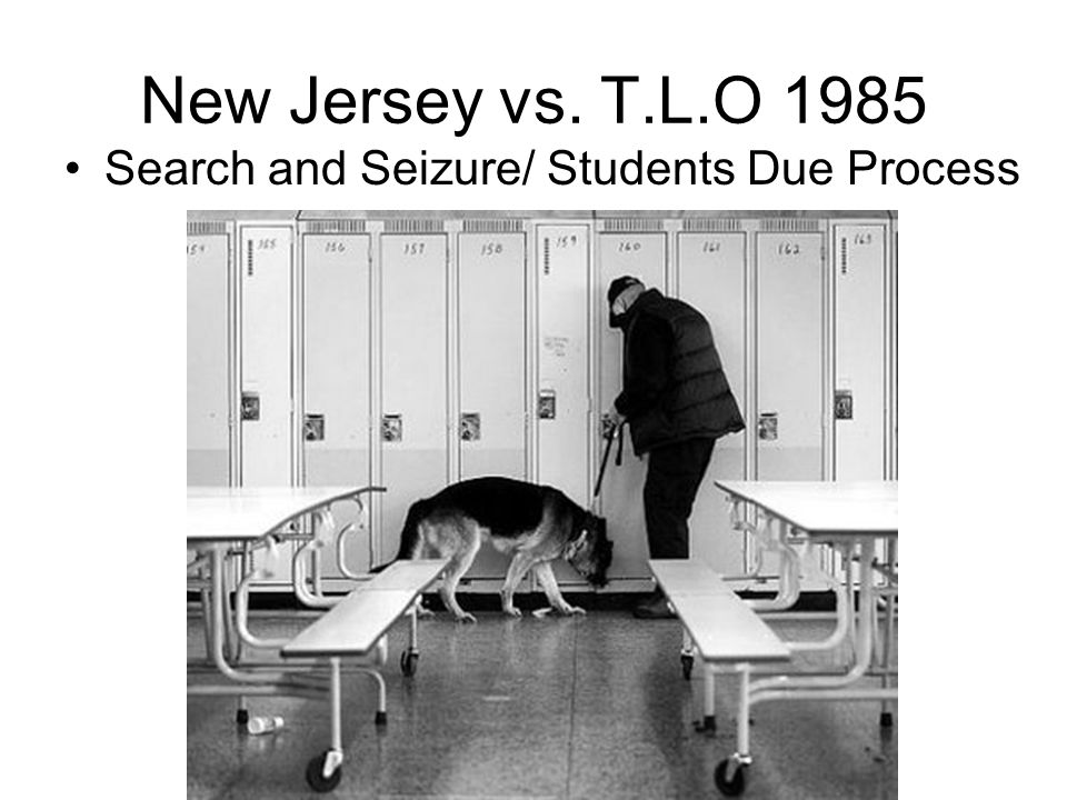 New Jersey vs. T.L.O 1985 Search and Seizure/ Students Due Process