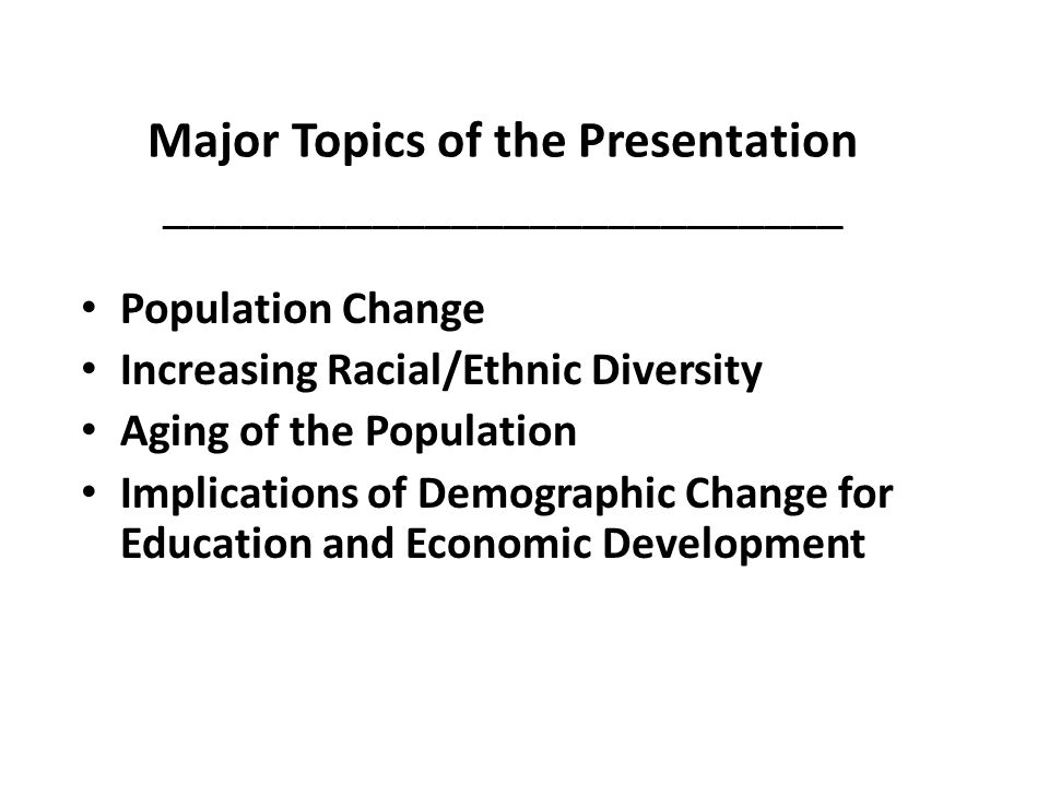 Major Topics of the Presentation __________________________ Population Change Increasing Racial/Ethnic Diversity Aging of the Population Implications of Demographic Change for Education and Economic Development Hobby Center for the Study of Texas at Rice University