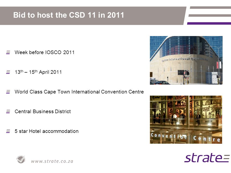 Bid to host the CSD 11 in 2011 Week before IOSCO th – 15 th April 2011 World Class Cape Town International Convention Centre Central Business District 5 star Hotel accommodation
