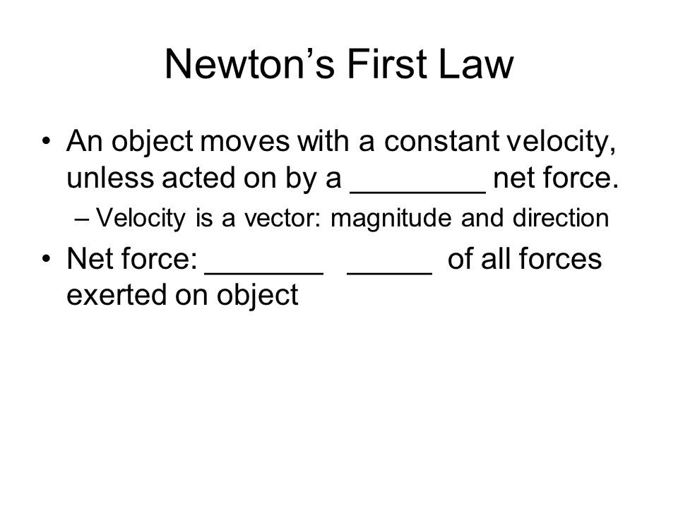 Newton’s First Law An object moves with a constant velocity, unless acted on by a ________ net force.