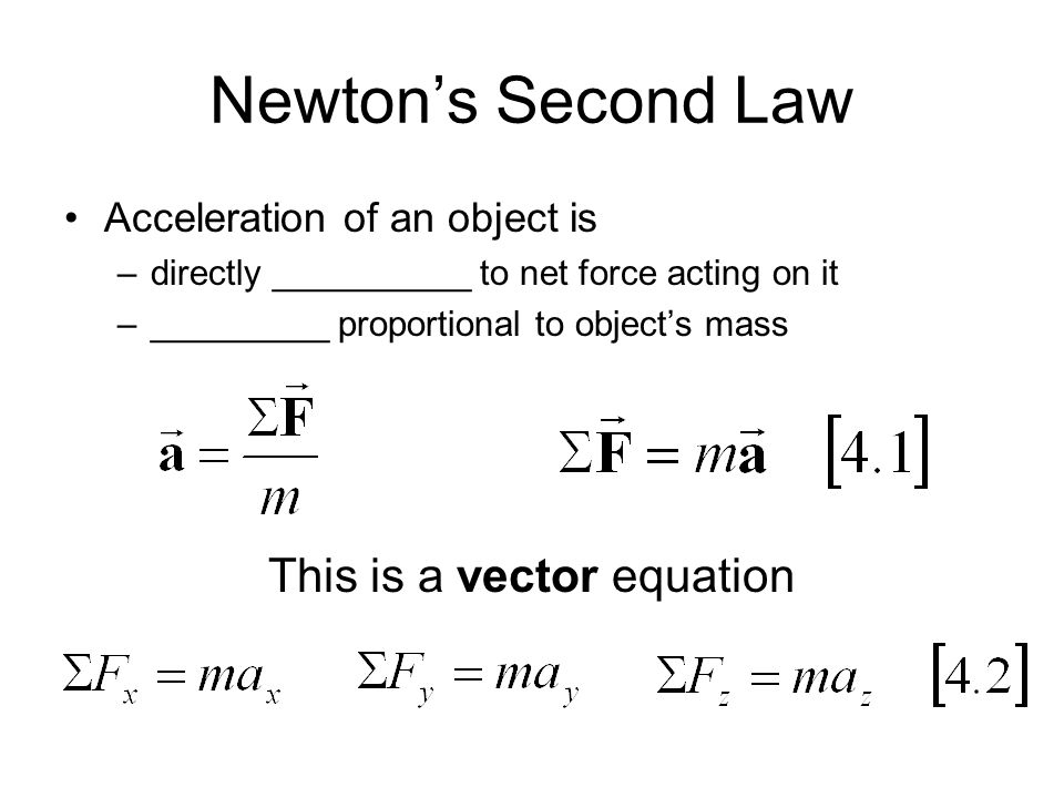 Newton’s Second Law Acceleration of an object is –directly __________ to net force acting on it –_________ proportional to object’s mass This is a vector equation