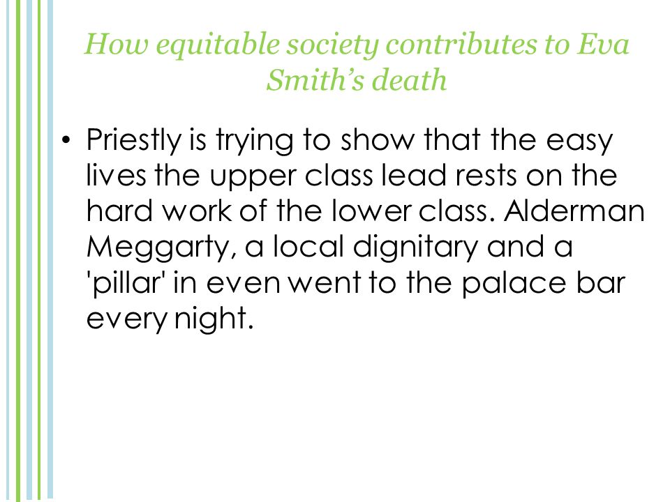Priestly is trying to show that the easy lives the upper class lead rests on the hard work of the lower class.