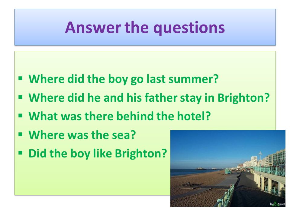 Answer the questions  Where did the boy go last summer.