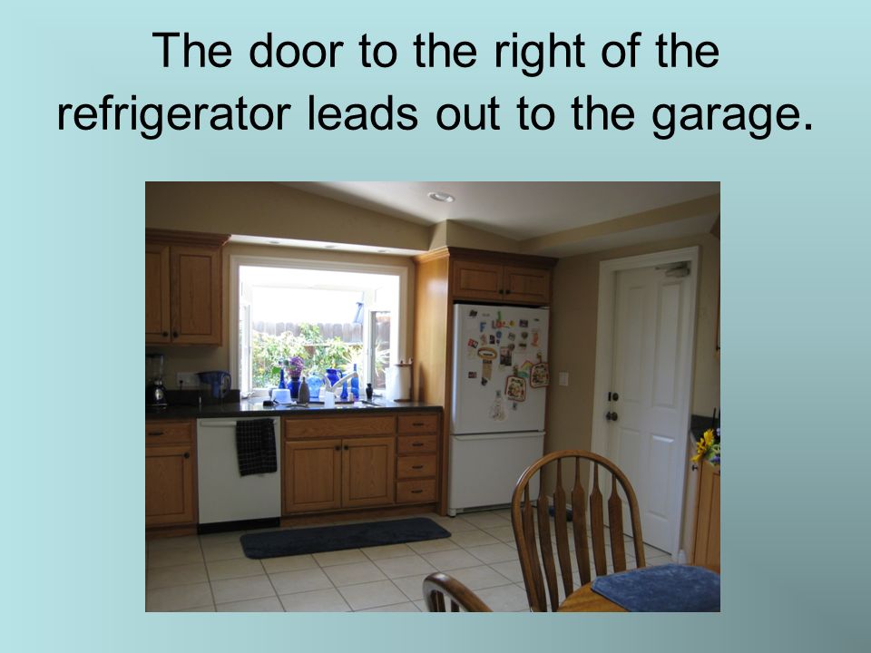 The door to the right of the refrigerator leads out to the garage.