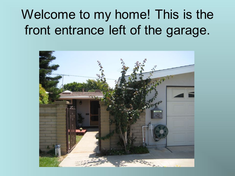 Welcome to my home! This is the front entrance left of the garage.