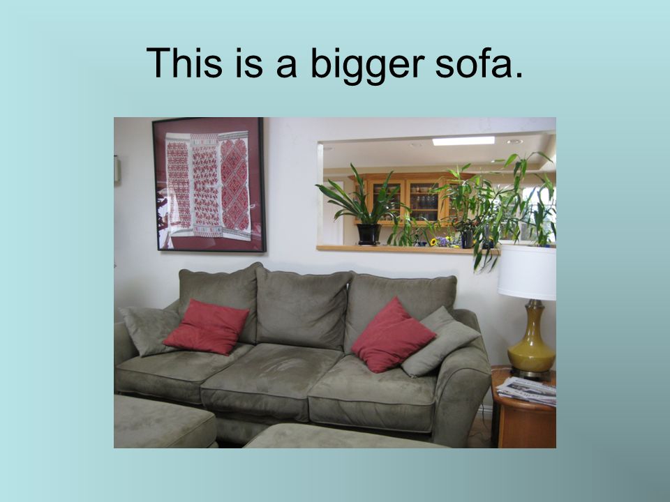This is a bigger sofa.