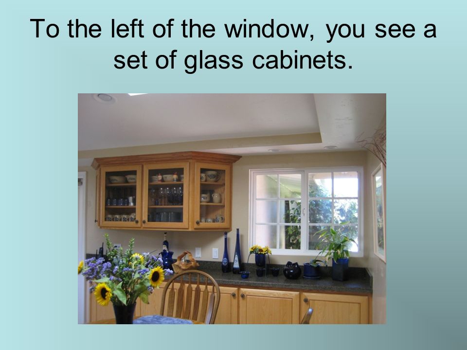 To the left of the window, you see a set of glass cabinets.