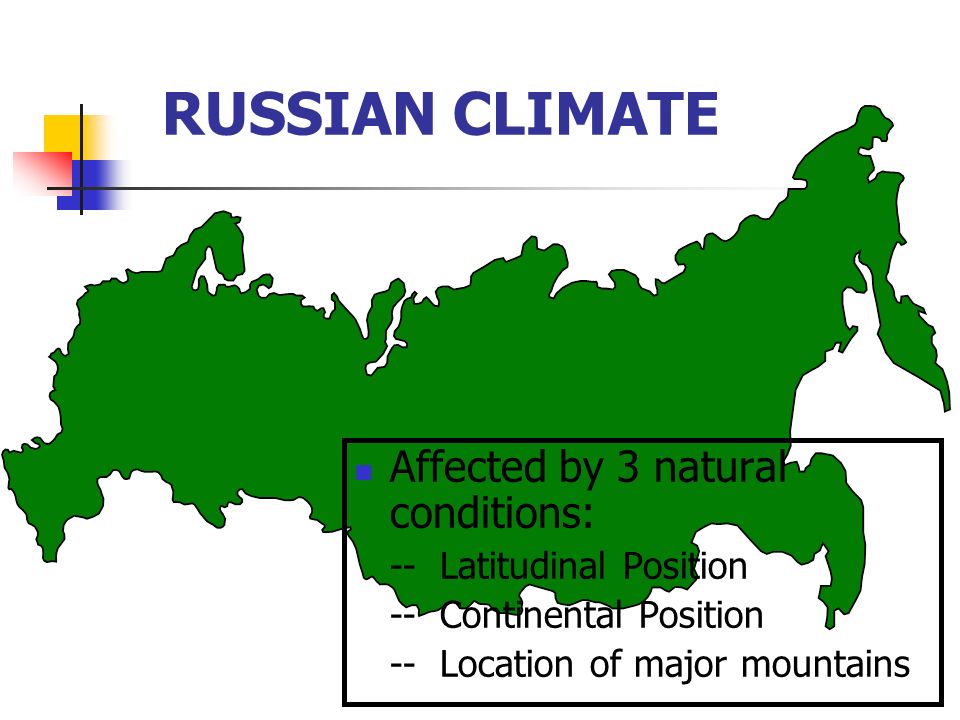 RUSSIAN CLIMATE Affected by 3 natural conditions: -- Latitudinal Position -- Continental Position -- Location of major mountains