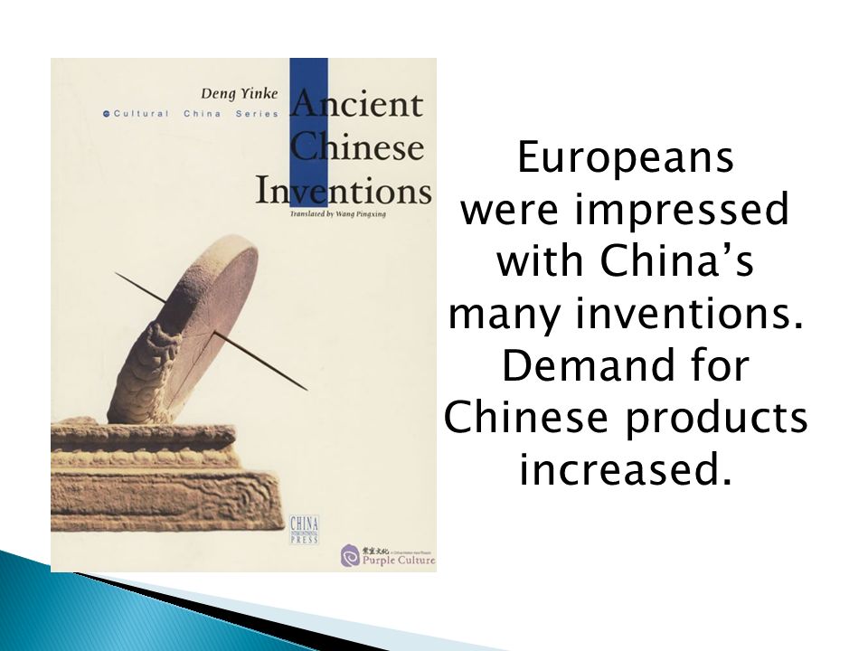 Europeans were impressed with China’s many inventions. Demand for Chinese products increased.