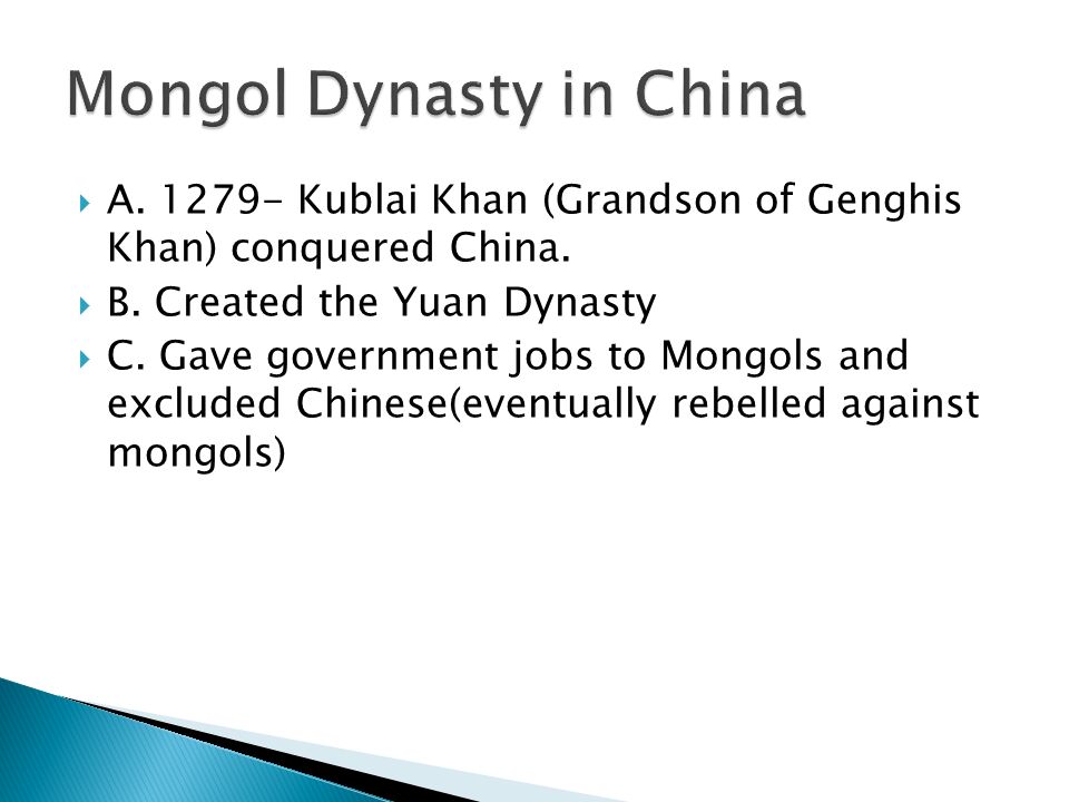  A Kublai Khan (Grandson of Genghis Khan) conquered China.