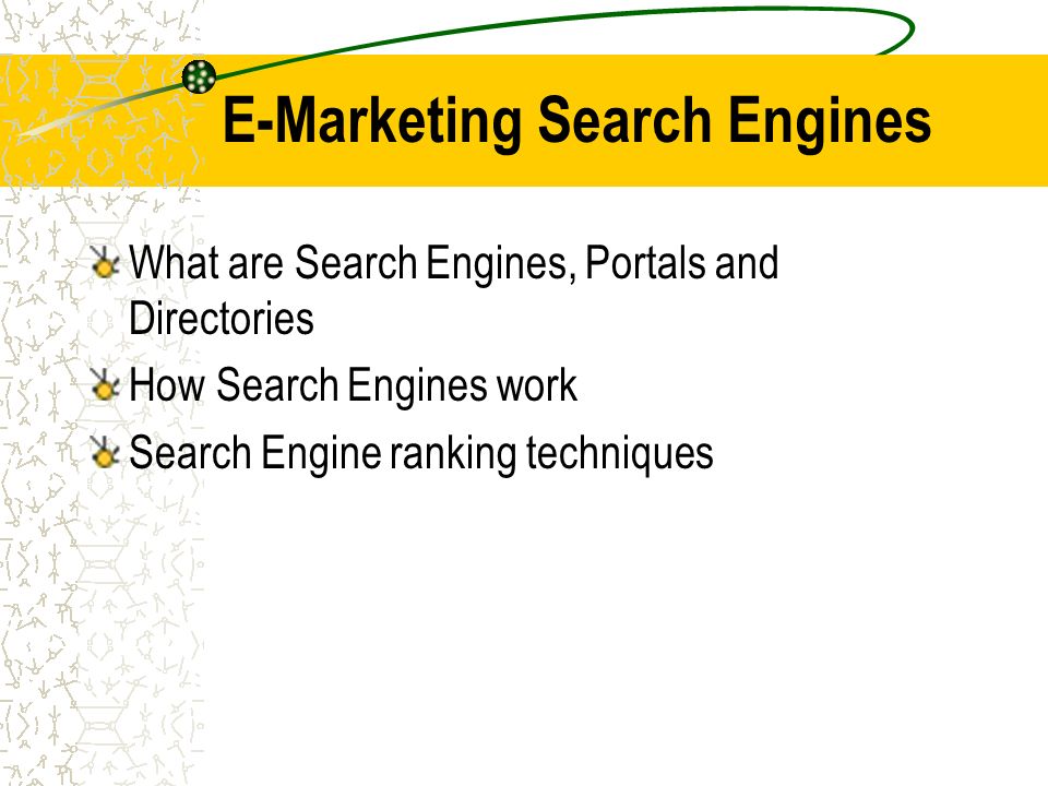 E-Marketing Search Engines What are Search Engines, Portals and Directories How Search Engines work Search Engine ranking techniques