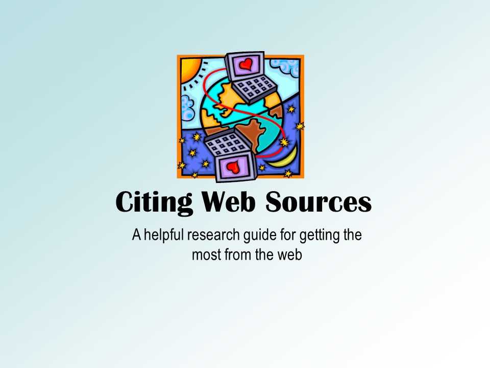 Citing Web Sources A helpful research guide for getting the most from the web