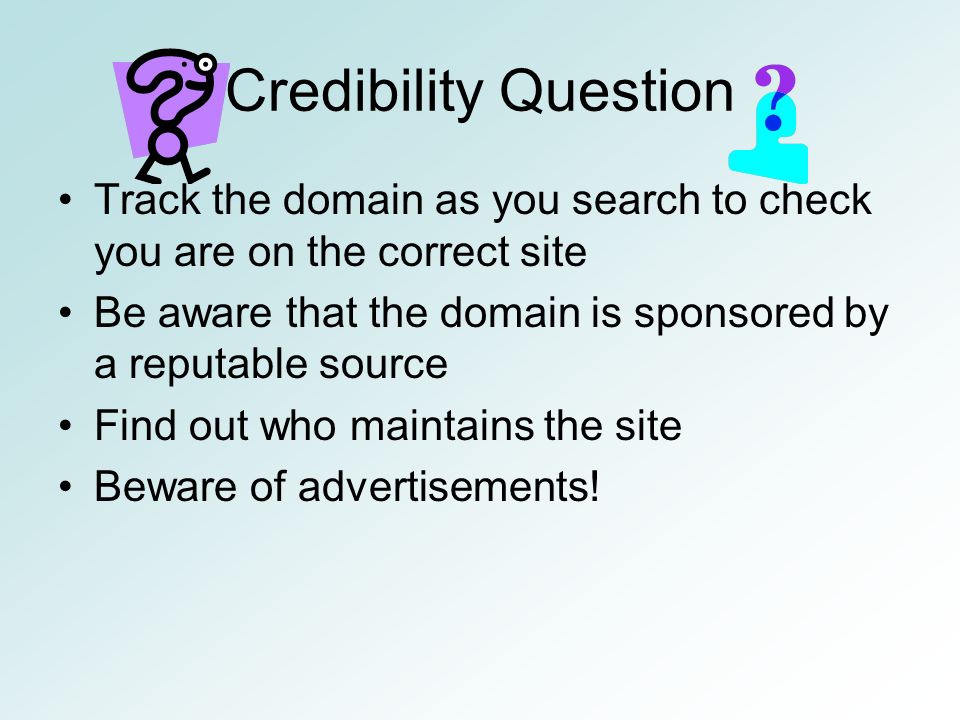 Track the domain as you search to check you are on the correct site Be aware that the domain is sponsored by a reputable source Find out who maintains the site Beware of advertisements.