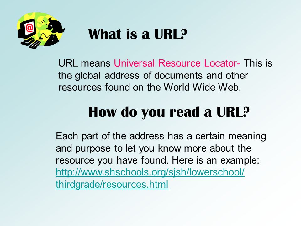 URL means Universal Resource Locator- This is the global address of documents and other resources found on the World Wide Web.