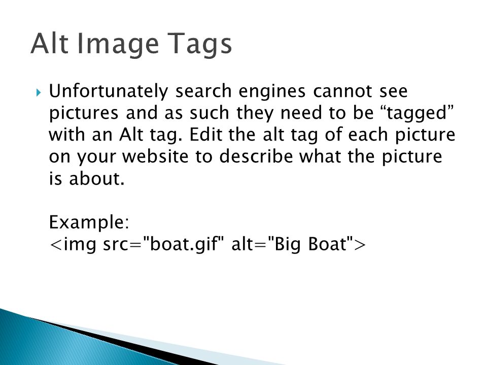  Unfortunately search engines cannot see pictures and as such they need to be tagged with an Alt tag.
