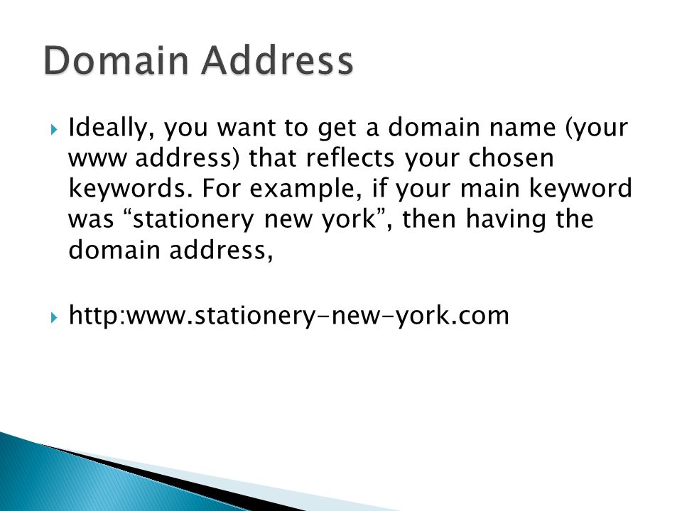  Ideally, you want to get a domain name (your www address) that reflects your chosen keywords.