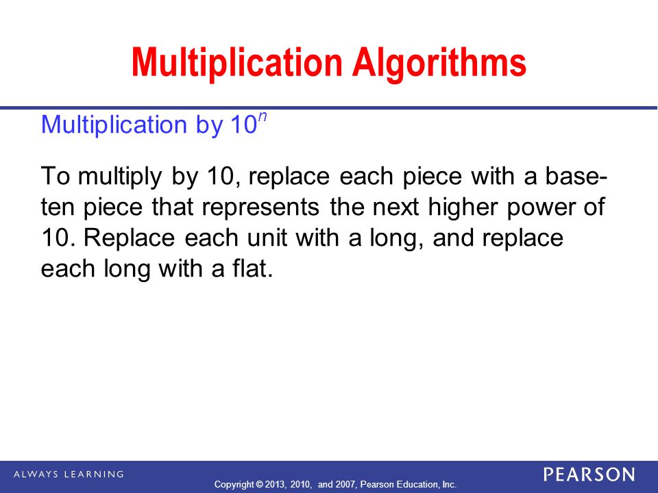 Multiplication Algorithms To multiply by 10, replace each piece with a base- ten piece that represents the next higher power of 10.
