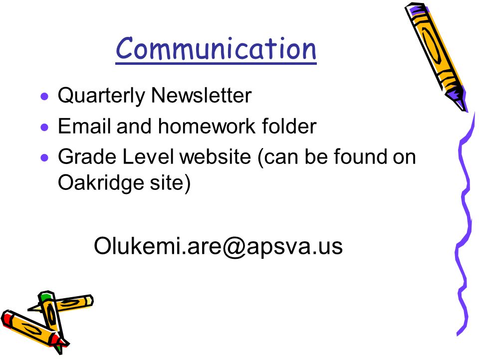 Communication  Quarterly Newsletter   and homework folder  Grade Level website (can be found on Oakridge site)
