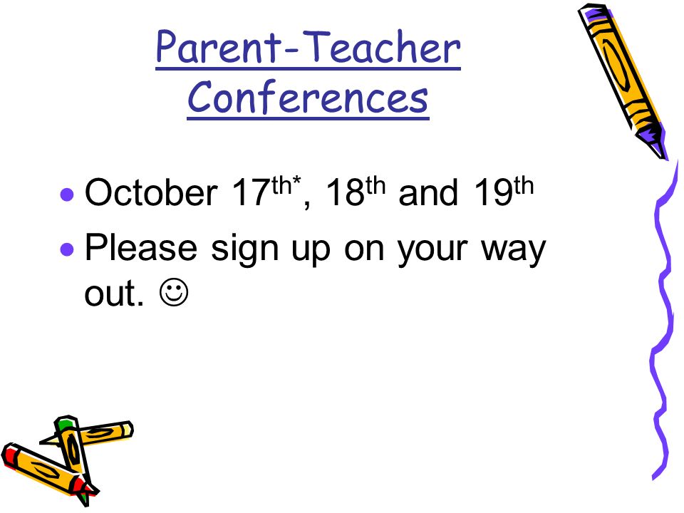 Parent-Teacher Conferences  October 17 th*, 18 th and 19 th  Please sign up on your way out.