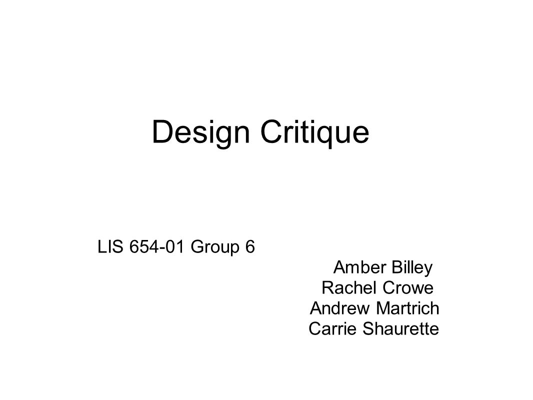 Design Critique LIS Group 6 Amber Billey Rachel Crowe Andrew Martrich Carrie Shaurette