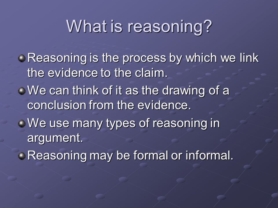 What is reasoning. Reasoning is the process by which we link the evidence to the claim.