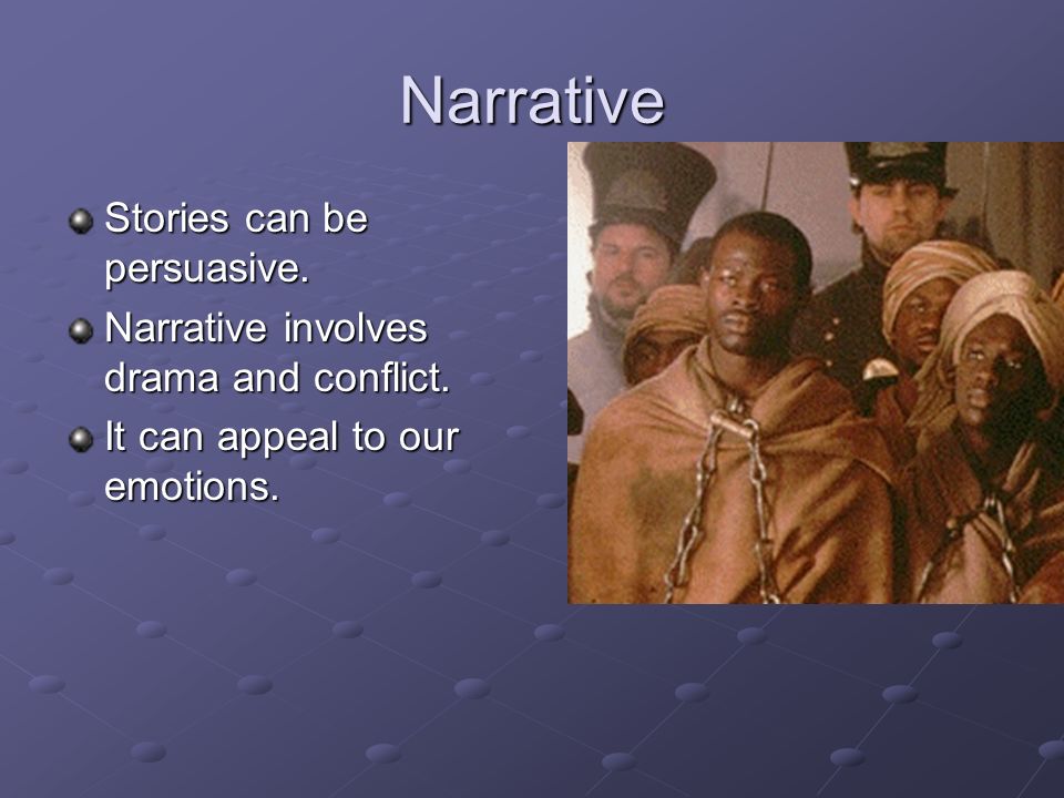 Narrative Stories can be persuasive. Narrative involves drama and conflict.